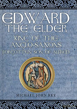 Edward the Elder: King of the Anglo-Saxons, Forgotten Son of Alfred - Michael John Key [KSIĄŻKA]