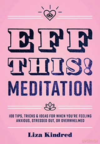 Eff This! Meditation: 108 Tips, Tricks, and Ideas for When You're Feeling Anxious, Stressed Out, or Overwhelmed 10 Live Well - Ms. Liza Kindred [KSIĄŻKA]