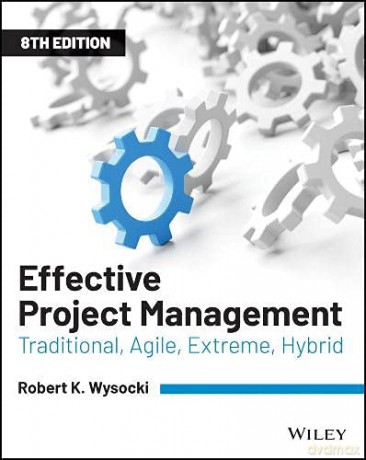 Effective Project Management: Traditional, Agile, Extreme, Hybrid - Robert K. Wysocki [KSIĄŻKA]