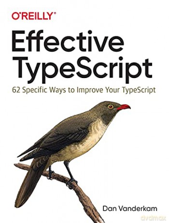 Effective TypeScript: 62 Specific Ways to Improve Your TypeScript - Dan Vanderkam [KSIĄŻKA]