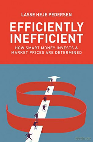 Efficiently Inefficient: How Smart Money Invests and Market Prices Are Determined - Lasse Heje Pedersen [KSIĄŻKA]