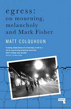 Egress: On Mourning, Melancholy and Mark Fisher - Matt Colquhoun [KSIĄŻKA]