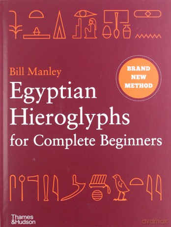 Egyptian Hieroglyphs for Complete Beginners: The Revolutionary New Approach to Reading the Monuments - Bill Manley [KSIĄŻKA]