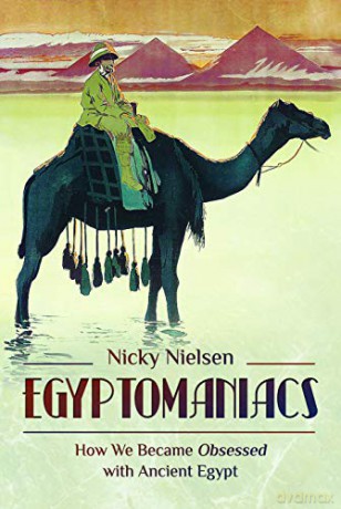 Egyptomaniacs: How We Became Obsessed with Ancient Epypt - Nicky Nielsen [KSIĄŻKA]