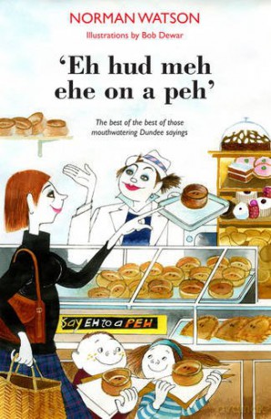 'Eh hud meh ehe on a peh': the best of the best of those mouthwatering Dundee sayings - Norman Watson [KSIĄŻKA]