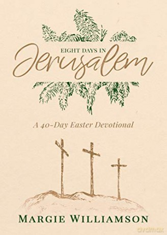 Eight Days in Jerusalem: A 40-Day Easter Devotional - Margie Williamson [KSIĄŻKA]