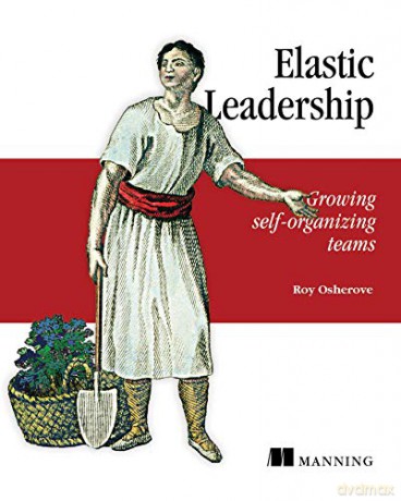 Elastic Leadership: Growing Self-Organizing Teams - Roy Osherove [KSIĄŻKA]