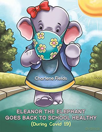 Eleanor the Elephant Goes Back to School Healthy During Covid 19 - Charlene Fields [KSIĄŻKA]