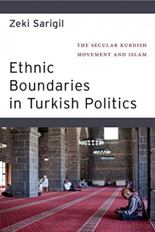 Ethnic Boundaries In Turkish Politics: The Secular Kurdish Movement And Islam - Zeki Sarigil [KSIĄŻKA]