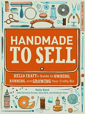 Handmade To Sell: Hello Craft's Guide To Owning, Running, And Growing Your Crafty Biz - Kelly Rand [KSIĄŻKA]