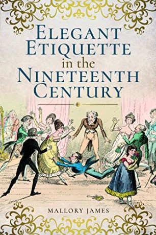 Elegant Etiquette in the Nineteenth Century - Mallory James [KSIĄŻKA]