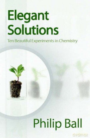 Elegant Solutions: Ten Beautiful Experiments in Chemistry - Philip Ball [KSIĄŻKA]