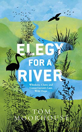 Elegy For a River: Whiskers, Claws and Conservation's Last, Wild Hope - Tom Moorhouse [KSIĄŻKA]