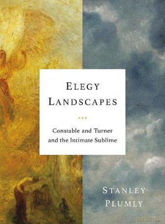 Elegy Landscapes: Constable and Turner and the Intimate Sublime - Stanley Plumly [KSIĄŻKA]