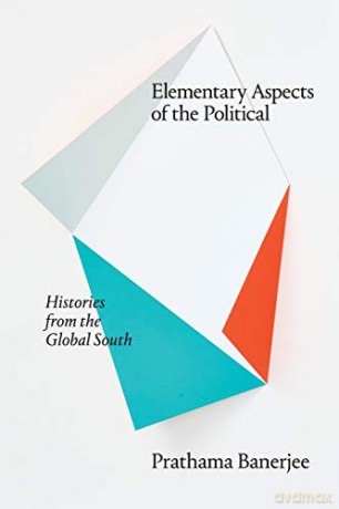 Elementary Aspects of the Political: Histories from the Global South Theory in Forms - Prathama Banerjee [KSIĄŻKA]
