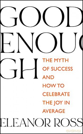 Good Enough: The Myth Of Success And How To Celebrate The Joy In Average - Eleanor Ross [KSIĄŻKA]
