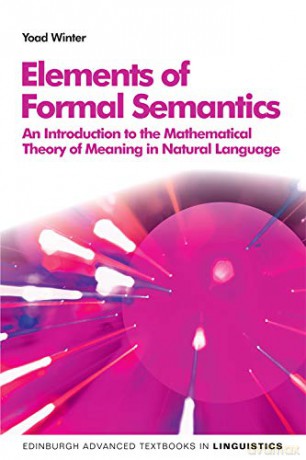 Elements of Formal Semantics: An Introduction to the Mathematical Theory of Meaning in Natural Language Edinburgh Advanced Textbooks in Linguistics - Yoad Winter [KSIĄŻKA]