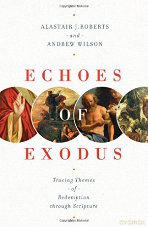 Echoes Of Exodus: Tracing Themes Of Redemption Through Scripture - Alastair J. Roberts [KSIĄŻKA]