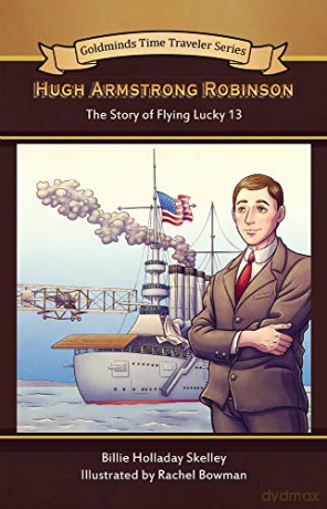 Hugh Armstrong Robinson: The Story Of Flying Lucky 13, An Aviation Pioneer (Goldminds Time Traveller) - Billie Holladay Skelley [KSIĄŻKA]