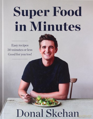 Donal's Super Food In Minutes: Easy Recipes. 30 Minutes Or Less. Good For You Too! - Donal Skehan [KSIĄŻKA]