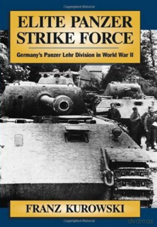 Elite Panzer Strike Force: Germany's Panzer Lehr Division in World War II - Franz Kurowski [KSIĄŻKA]