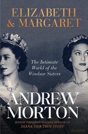 Elizabeth & Margaret: The Intimate World of the Windsor Sisters - Andrew Morton [KSIĄŻKA]