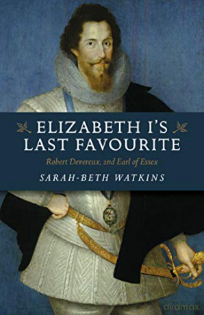 Elizabeth I's Last Favourite: Robert Devereux, 2nd Earl of Essex - Sarah-Beth Watkins [KSIĄŻKA]