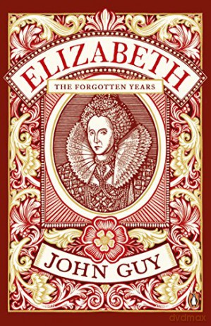 Elizabeth: The Forgotten Years - John Guy [KSIĄŻKA]
