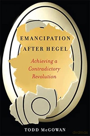 Emancipation After Hegel: Achieving a Contradictory Revolution - Todd McGowan [KSIĄŻKA]
