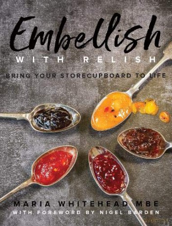 Embellish With Relish: Bring your store cupboard essentials to life - The Hawkshead Relish Cook Book - Maria Whitehead [KSIĄŻKA]