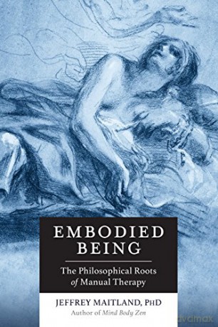 Embodied Being: The Philosophical Roots of Manual Therapy - Jeffrey Maitland [KSIĄŻKA]