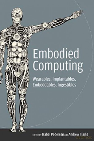 Embodied Computing: Wearables, Implantables, Embeddables, Ingestibles The MIT Press - Isabel Pedersen [KSIĄŻKA]