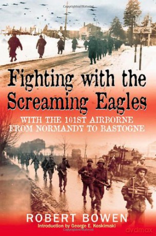 Fighting With The Screaming Eagles: With The 101St Airborne Division From Normandy To Bastogne - Robert Bowen [KSIĄŻKA]