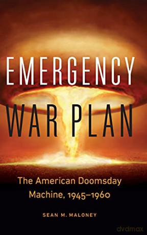 Emergency War Plan: The American Doomsday Machine, 1945-1960 - Sean M Maloney [KSIĄŻKA]