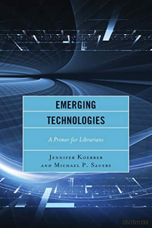 Emerging Technologies: A Primer for Librarians - Jennifer Koerber [KSIĄŻKA]