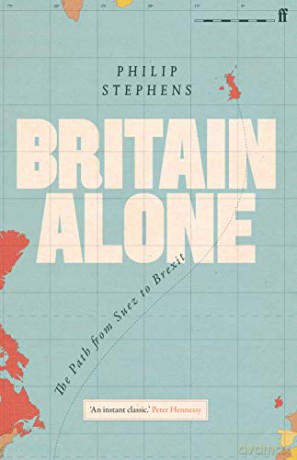 Britain Alone: The Path From Suez To Brexit - Philip Stephens [KSIĄŻKA]