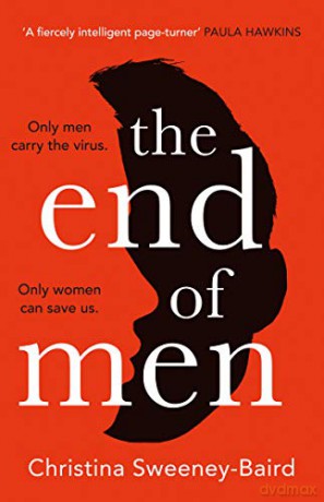 The End Of Men: The Must-Read Debut Of 2021 That Everyone'S Talking About, From A Bold New Voice In Fiction - Christina Sweeney-Baird [KSIĄŻKA]