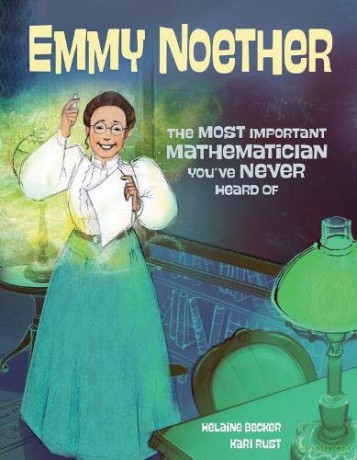 Emmy Noether: The Most Important Mathematician You've Never Heard Of - Helaine Becker [KSIĄŻKA]