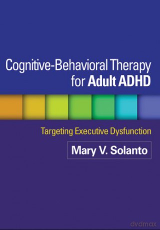 Cognitive-Behavioral Therapy For Adult Adhd: Targeting Executive Dysfunction - Mary V. Solanto [KSIĄŻKA]