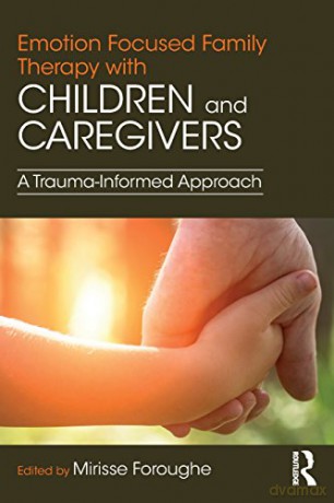 Emotion Focused Family Therapy with Children and Caregivers: A Trauma-Informed Approach - Mirisse Foroughe [KSIĄŻKA]