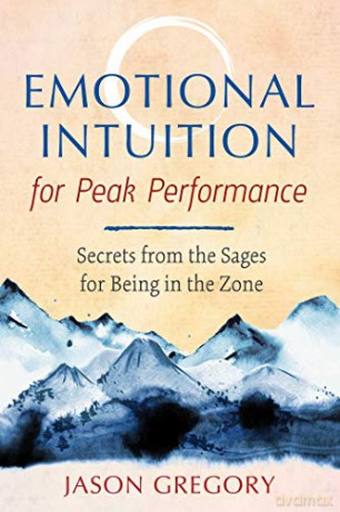 Emotional Intuition for Peak Performance: Secrets from the Sages for Being in the Zone - Jason Gregory [KSIĄŻKA]