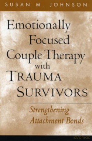 Emotionally Focused Couple Therapy with Trauma Survivors: Strengthening Attachment Bonds The Guilford Family Therapy - Susan M. Johnson [KSIĄŻKA]