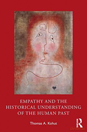 Empathy and the Historical Understanding of the Human Past - Thomas A. Kohut [KSIĄŻKA]