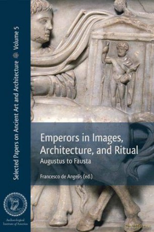 Emperors in Images, Architecture and Ritual: Augustus to Fausta: 5 Selected Papers on Ancient Art and Architecture - Francesco de Angelis [KSIĄŻKA]