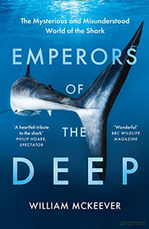 Emperors of the Deep: The Mysterious and Misunderstood World of the Shark - William McKeever [KSIĄŻKA]
