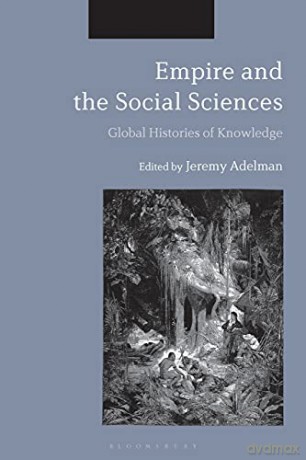 Empire and the Social Sciences: Global Histories of Knowledge - Jeremy Adelman [KSIĄŻKA]