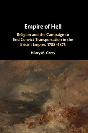 Empire of Hell: Religion and the Campaign to End Convict Transportation in the British Empire, 1788-1875 - Hilary M. Carey [KSIĄŻKA]