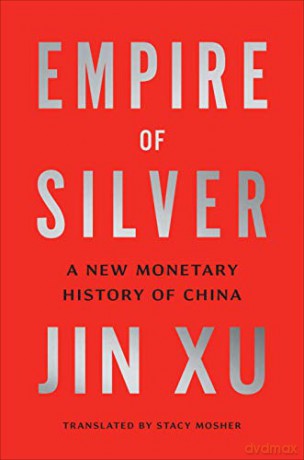 Empire of Silver: A New Monetary History of China - Jin Xu [KSIĄŻKA]