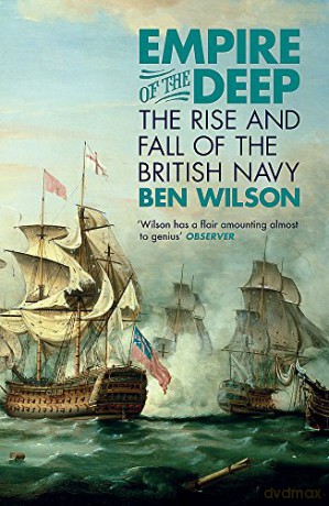 Empire of the Deep: The Rise and Fall of the British Navy - Ben Wilson [KSIĄŻKA]