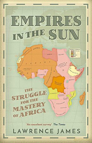 Empires in the Sun: The Struggle for the Mastery of Africa - Lawrence James [KSIĄŻKA]